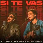 Alejandro Santamaría y Andrés Cepeda lanzan «Si Te Vas» musica