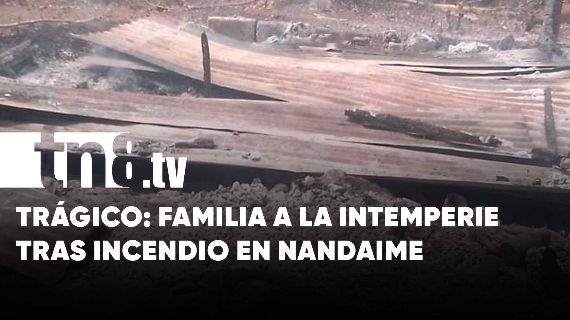 Terminó en cenizas: Incendio deja en la calle a una familia en Nandaime ...