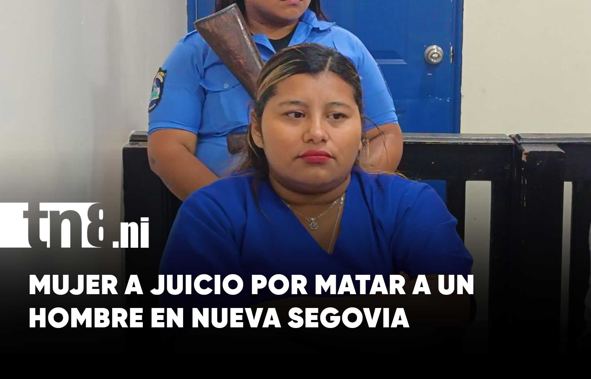 Acusada de matar a un hombre enfrenta juicio en Nueva Segovia | TN8.ni
